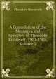 A Compilation of the Messages and Speeches of Theodore Roosevelt, 1901-1905, Volume 2, Theodore Roosevelt 