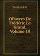 OEuvres De Frederic Le Grand, Volume 10, Frederick II 