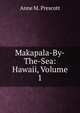 Makapala-By-The-Sea: Hawaii, Volume 1, Anne M. Prescott 