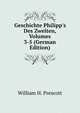 Geschichte Philipp's Des Zweiten, Volumes 3-5 (German Edition), William Hickling Prescott 