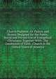 Church Psalmist; Or Psalms and Hymns Designed for the Public, Social and Private Use of Evangelical Christians: Together With: The Confession of Faith . Church in the United States of America, 