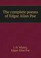 The complete poems of Edgar Allan Poe, J. H. Whitty,Poe Edgar Allan 