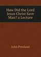 How Did the Lord Jesus Christ Save Man? a Lecture, John Presland 