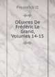 OEuvres De Frederic Le Grand, Volumes 14-15, Frederick II 