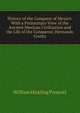 History of the Conquest of Mexico: With a Preliminary View of the Ancient Mexican Civilization and the Life of the Conqueror, Hernando Cortez, William Hickling Prescott 