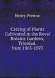 Catalog of Plants Cultivated in the Royal Botanic Gardens, Trinidad, from 1865-1870, Henry Prestoe 