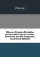 OEuvres Choisies De L'abbe pr?vost Avec Figures: Contes, Aventures Et Faits Singuliers, &c (French Edition), Prevost 