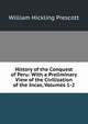History of the Conquest of Peru: With a Preliminary View of the Civilization of the Incas, Volumes 1-2, William H. Prescott 