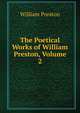 The Poetical Works of William Preston, Volume 2, William Preston 