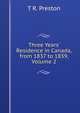 Three Years' Residence in Canada, from 1837 to 1839, Volume 2, T R. Preston 