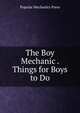 The Boy Mechanic . Things for Boys to Do, Popular Mechanics Press 