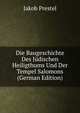 Die Baugeschichte Des Judischen Heiligthums Und Der Tempel Salomons (German Edition), Jakob Prestel 