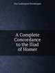 A Complete Concordance to the Iliad of Homer, Guy Lushington Prendergast 
