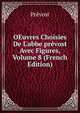 OEuvres Choisies De L'abbe pr?vost Avec Figures, Volume 8 (French Edition), Prevost 
