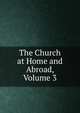 The Church at Home and Abroad, Volume 3, 
