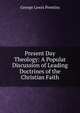 Present Day Theology: A Popular Discussion of Leading Doctrines of the Christian Faith, George Lewis Prentiss 