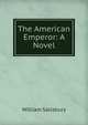 The American Emperor: A Novel, William Salisbury 