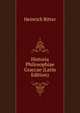 Historia Philosophiae Graccae (Latin Edition), Heinrich Ritter 