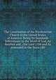 The Constitution of the Presbyterian Church in the United States of America: Being Its Standards Subordinate to the Word of God, As Ratified and . Our Lord 1788 and As Amended in the Years 180, 