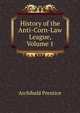 History of the Anti-Corn-Law League, Volume 1, Archibald Prentice 