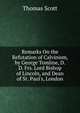 Remarks On the Refutation of Calvinism, by George Tomline, D. D. Frs. Lord Bishop of Lincoln, and Dean of St. Paul's, London, Thomas Scott 