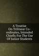 A Treatise On Trilinear Co-ordinates, Intended Chiefly For The Use Of Junior Students, 