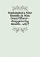 Washington's Nine Months At War; Great Efforts--disappointing Results--why?, 