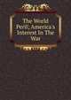 The World Peril; America's Interest In The War, 