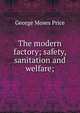 The modern factory; safety, sanitation and welfare;, George Moses Price 