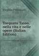 Torquato Tasso, nella vita e nelle opere (Italian Edition), Virginio Prinzivalli 