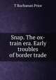 Snap. The ox-train era. Early troubles of border trade, T Buchanan Price 