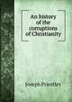 An history of the corruptions of Christianity, Priestley, Joseph 