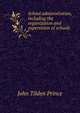 School administration, including the organization and supervision of schools, John Tilden Prince 