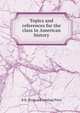 Topics and references for the class in American history, R R. [from old catalog] Price 