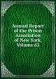 Annual Report of the Prison Association of New York, Volume 62, 