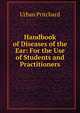 Handbook of Diseases of the Ear: For the Use of Students and Practitioners, Urban Pritchard 