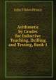 Arithmetic by Grades for Inductive Teaching, Drilling and Testing, Book 1, John Tilden Prince 