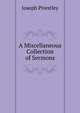 A Miscellaneous Collection of Sermons, Priestley, Joseph 