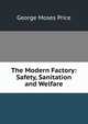 The Modern Factory: Safety, Sanitation and Welfare, George Moses Price 