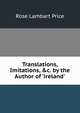 Translations, Imitations, &c. by the Author of 'ireland'., Rose Lambart Price 