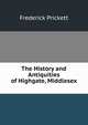 The History and Antiquities of Highgate, Middlesex ., Frederick Prickett 