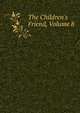 The Children's Friend, Volume 8, 