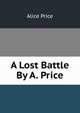 A Lost Battle By A. Price., Alice Price 