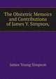 The Obstetric Memoirs and Contributions of James Y. Simpson,, James Young Simpson 