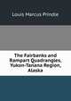 The Fairbanks and Rampart Quadrangles, Yukon-Tanana Region, Alaska, Louis Marcus Prindle 