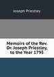 Memoirs of the Rev. Dr. Joseph Priestley, to the Year 1795, Priestley, Joseph 