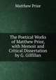The Poetical Works of Matthew Prior, with Memoir and Critical Dissertation by G. Gilfillan, Matthew Prior 