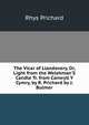 The Vicar of Llandovery, Or, Light from the Welshman'S Candle Tr. from Canwyll Y Cymry, by R. Prichard by J. Bulmer, Rhys Prichard 