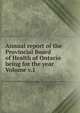 Annual report of the Provincial Board of Health of Ontario being for the year Volume v.1, 
