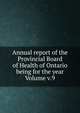 Annual report of the Provincial Board of Health of Ontario being for the year Volume v.9, 